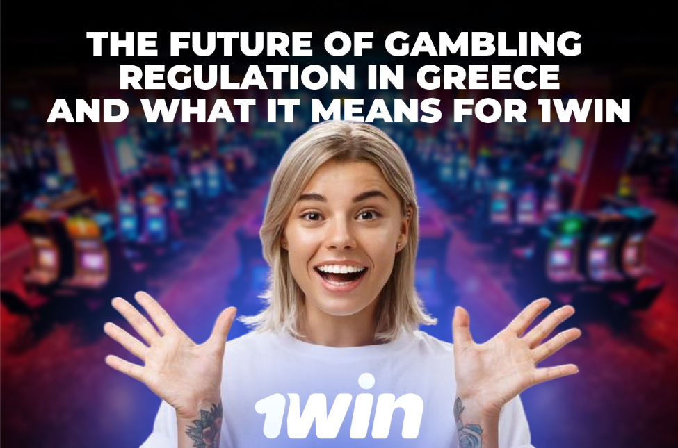 Future of Gambling Regulation in Greece and What It Means for 1Win
